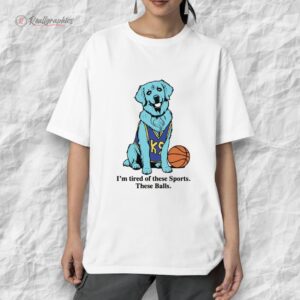 dog im tired of these sports these balls shirt 1 esngud