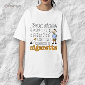 eer since i was a little kid i knew i wanted a cigarette shirt 1 lqotgy