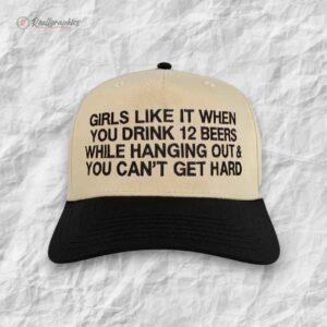 girls like it when you drink 12 beers while hanging out you cant get hard hat 1 ryyw4l