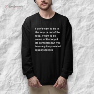 i dont want to be in the loop shirt 1 zoqzrs