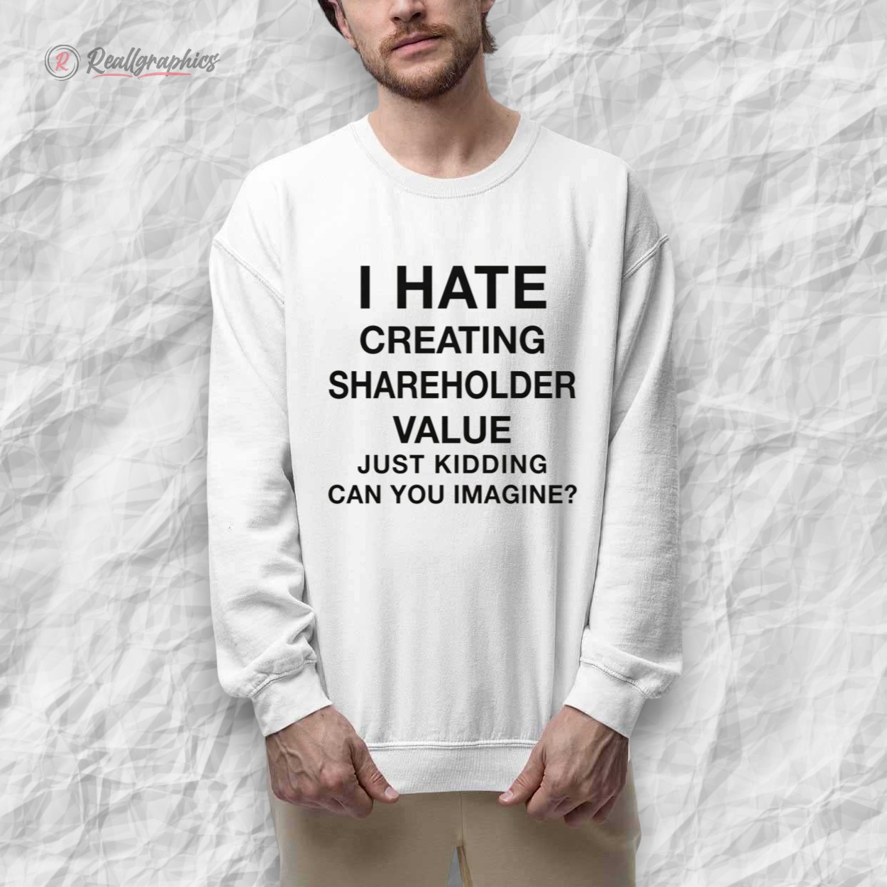 i hate creating shareholder value just kidding can you imagine shirt 2 gyu8ha