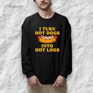 i turn hot dogs into hot logs shirt 1 bcmedg