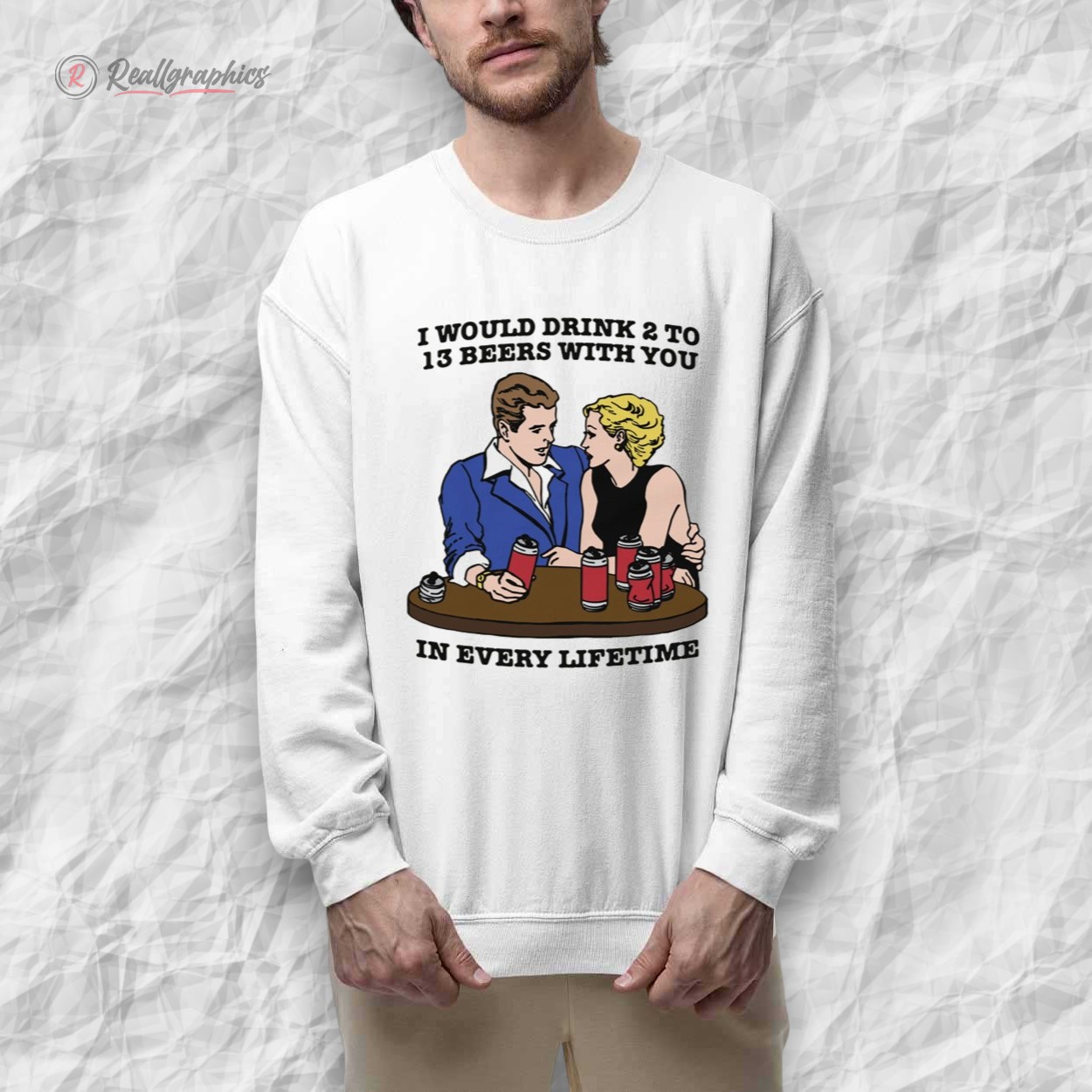 i would drink 2 to 13 beers with you in eery lifetime shirt 2 n1csci