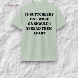 is buttcheeks one word or should i spread them apart shirt 1 b3klpk