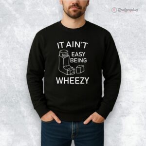 it aint easy being wheezy shirt 1 mjwoxm
