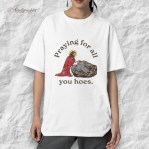 jesus praying for all you hoes shirt 1 axenlz