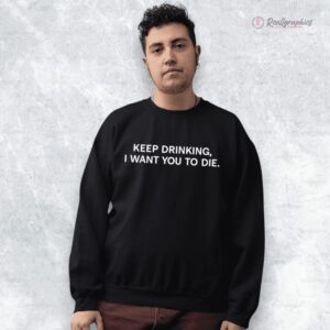 keep drinking i want you to die shirt 1 e0gngz