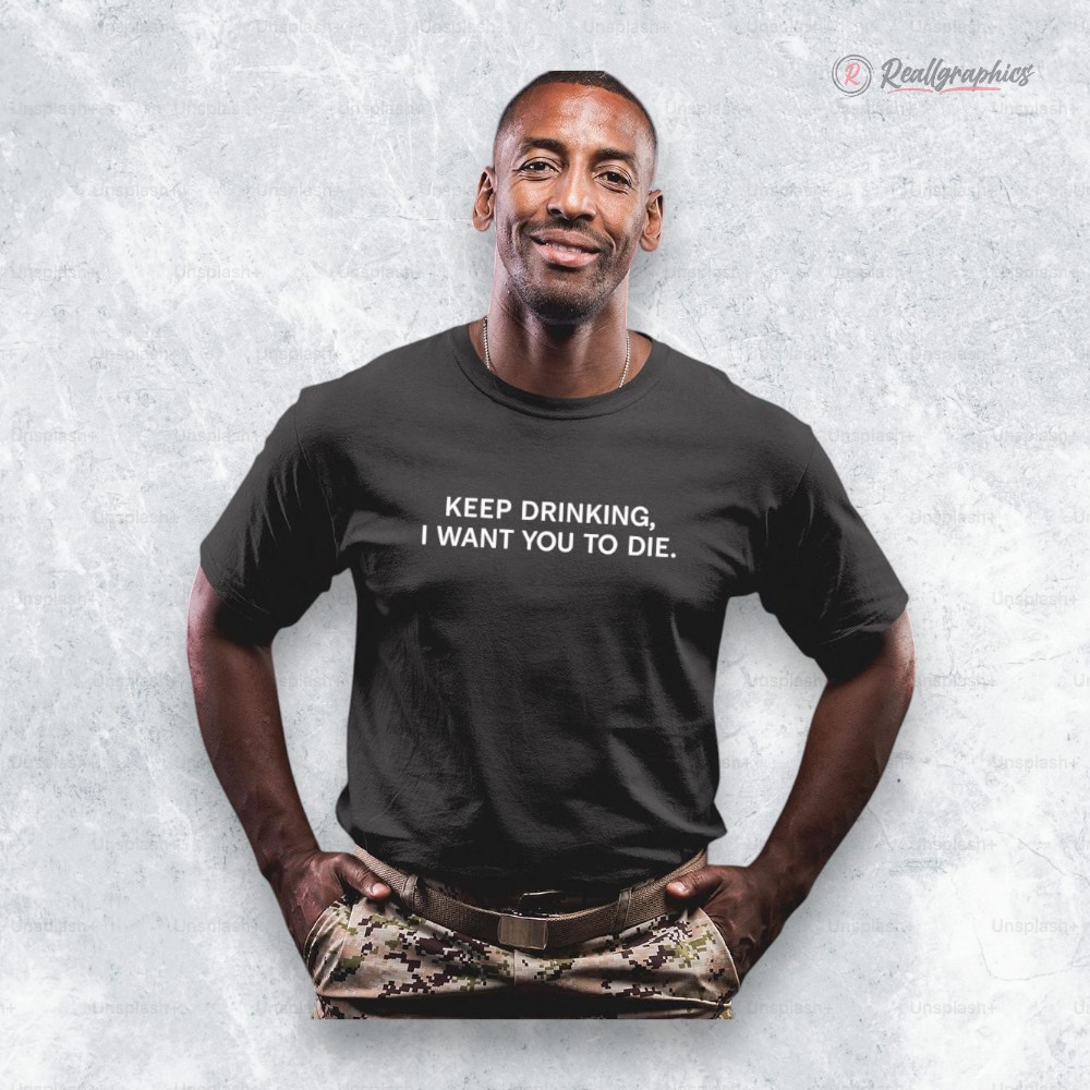 keep drinking i want you to die shirt 2 kltwzz