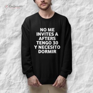 no me inites a afters tengo 30 y necesito dormir shirt 1 vualqt