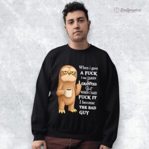sloth when i gae a fuck i was taken for granted shirt 1 buoa1f