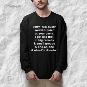 sorry i was super weird and quiet at your party shirt 1 yvssi1