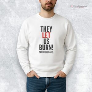 they let us burn pacific palisades shirt 1 fqvabt