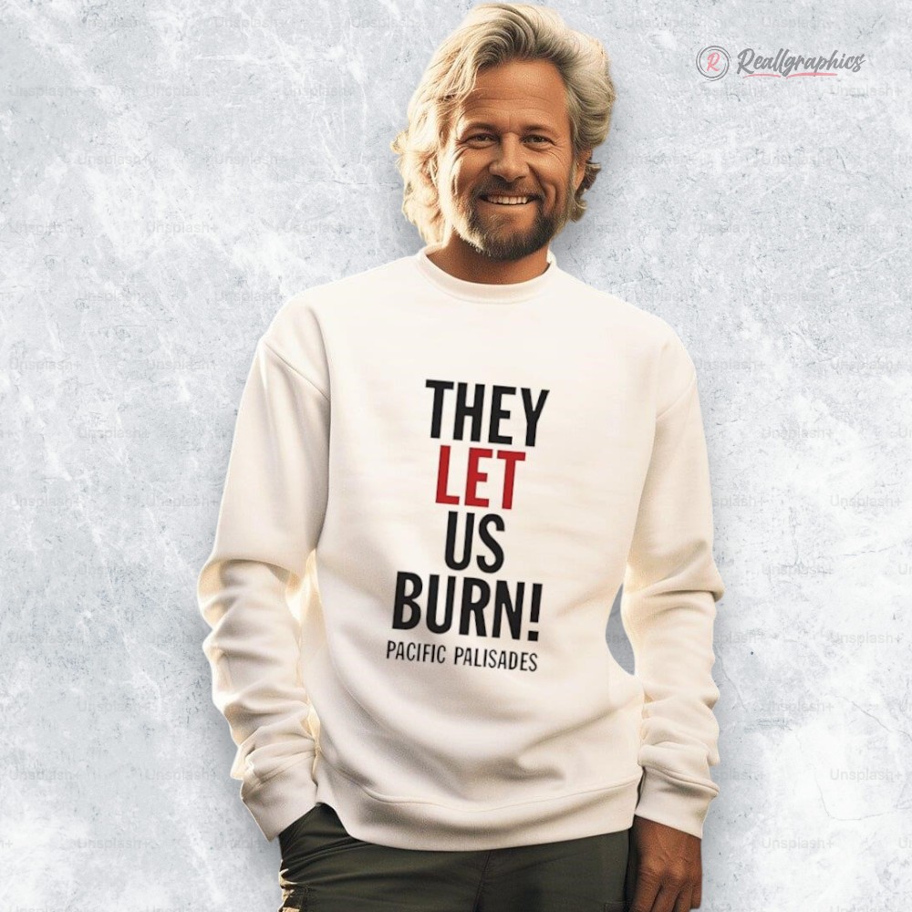 they let us burn pacific palisades shirt 2 hni6el