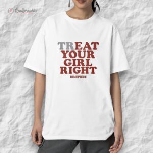 treat your girl right shirt 1 cou6gg