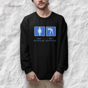 your girlfriend my girlfriend shirt 1 zkwzlg