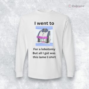 i went to for a lobotomy but all i got was this lame shirt 1 drzjvo