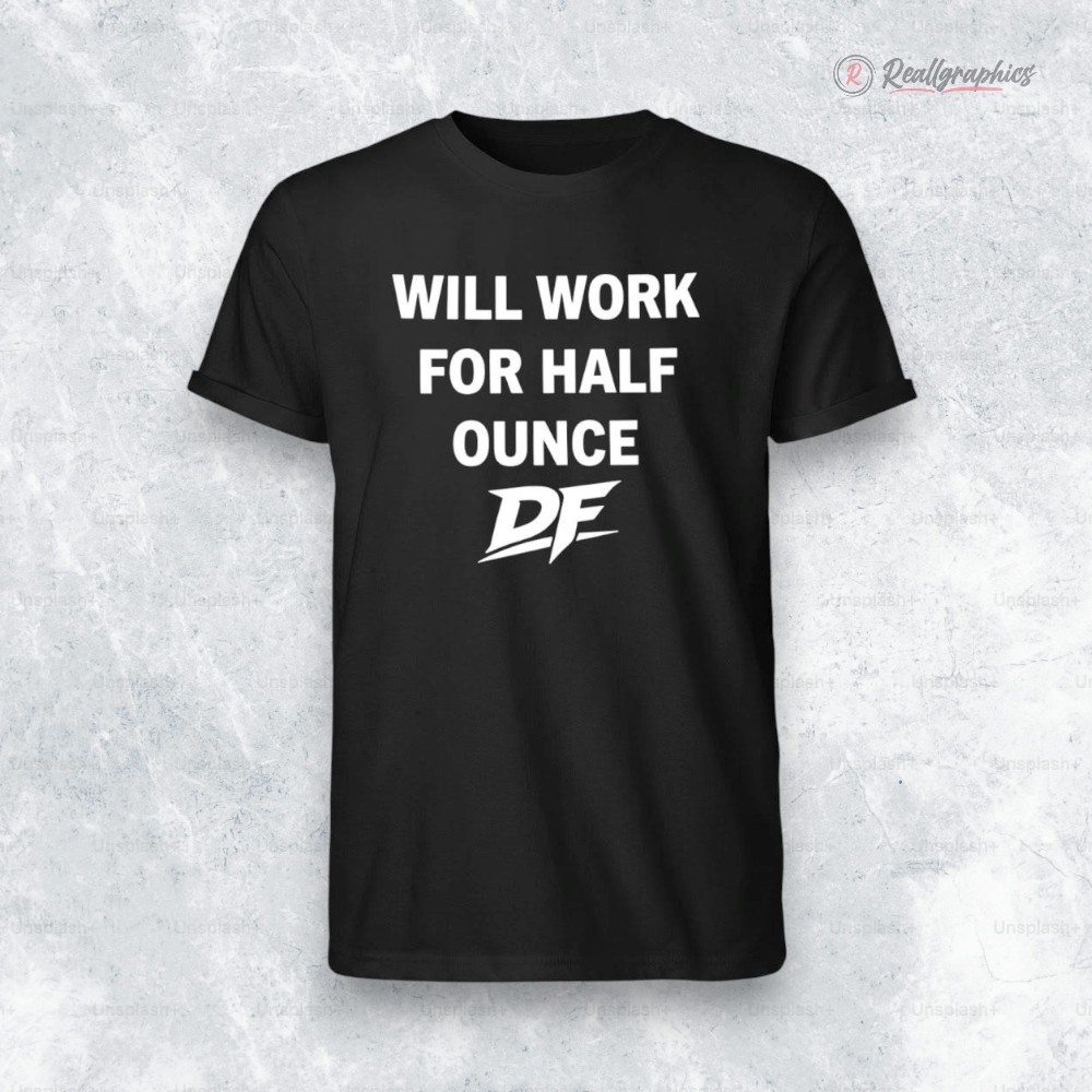 will-work-for-half-ounce-df-shirt-3_suyidl will work for half ounce df shirt 3 suyidl