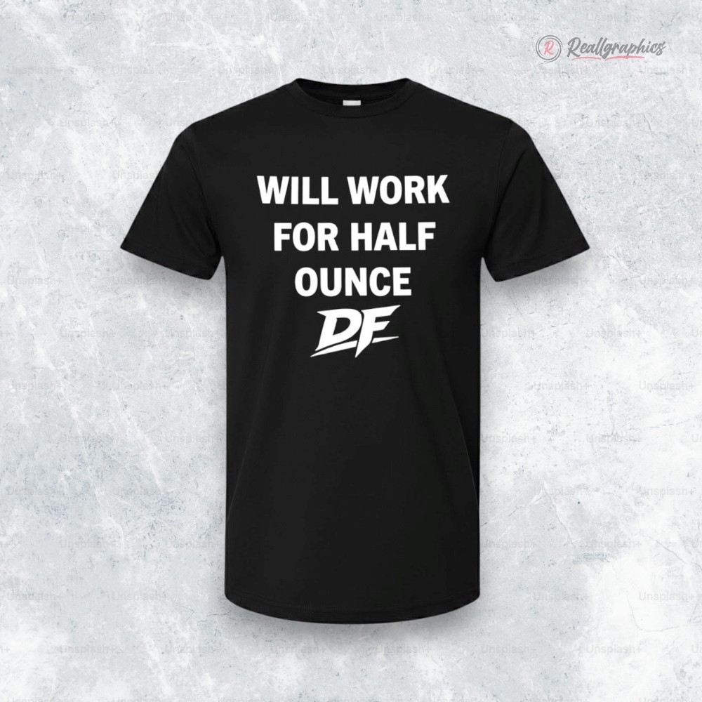 will-work-for-half-ounce-df-shirt-4_yoxl5d will work for half ounce df shirt 4 yoxl5d