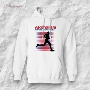 alcoholism it runs in the family shirt 1 urs3tw