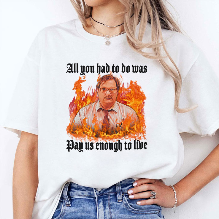 all you had to do was pay us enough to live milton waddams shirt 2 km3ups
