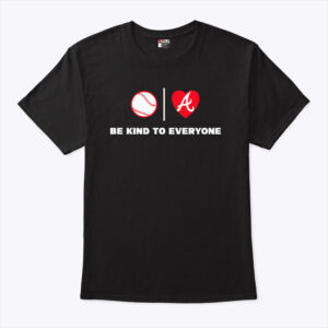 be kind to everyone atlanta braves shirt pbipls