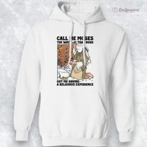 call me moses the way that bush got me haing a religious experience shirt 1 xvvmoh