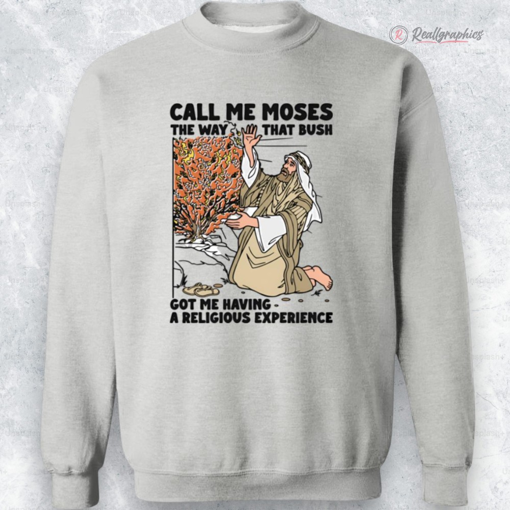 call me moses the way that bush got me haing a religious experience shirt 2 bgpnga