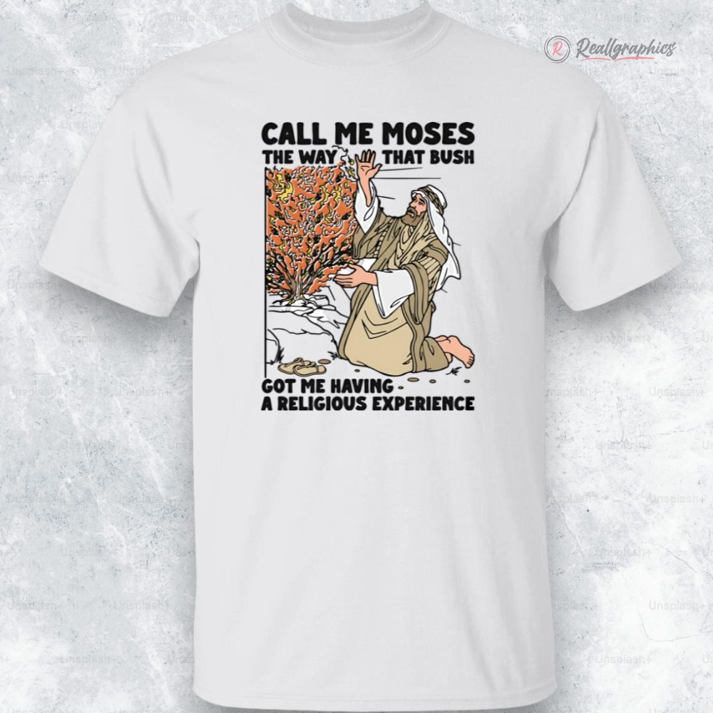 call-me-moses-the-way-that-bush-got-me-haing-a-religious-experience-shirt-3_vovyvl call me moses the way that bush got me haing a religious experience shirt 3 vovyvl