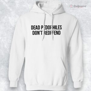dead pedophiles don t reoffend shirt 1 hq9de0
