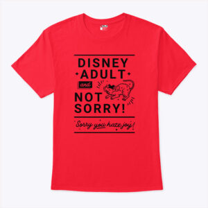 disney adult and not sorry sorry you hate joy shirt salak2