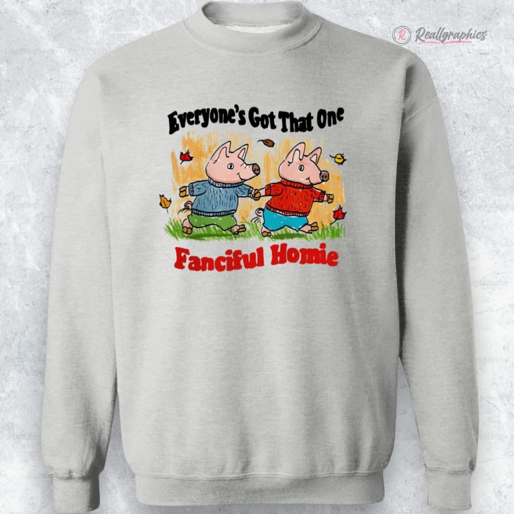 eeryones got that one fanciful homie shirt 2 lgazna