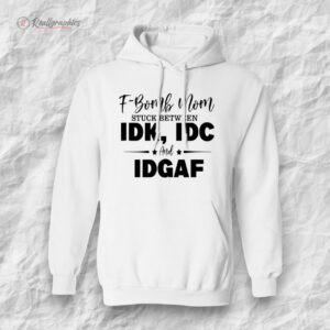 f bomb mom stuck between idk idc and idgaf shirt 1 zbyeps