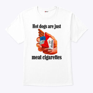 hot dogs are just meat cigarettes unisex shirt o6kehl