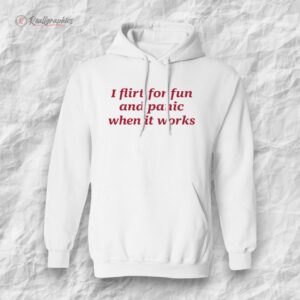 i flirt for fun and panic when it works shirt 1 oxp6kr