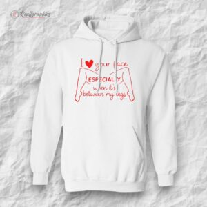 i loe your face especially when its between my legs shirt 1 lxqudt