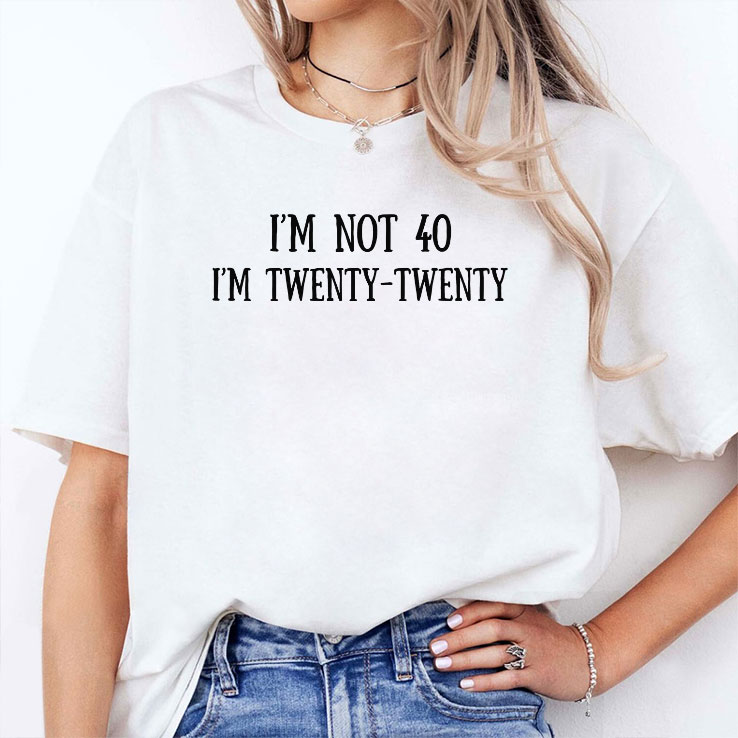 i m not 40 i m twenty twenty unisex shirt 2 rfex3y