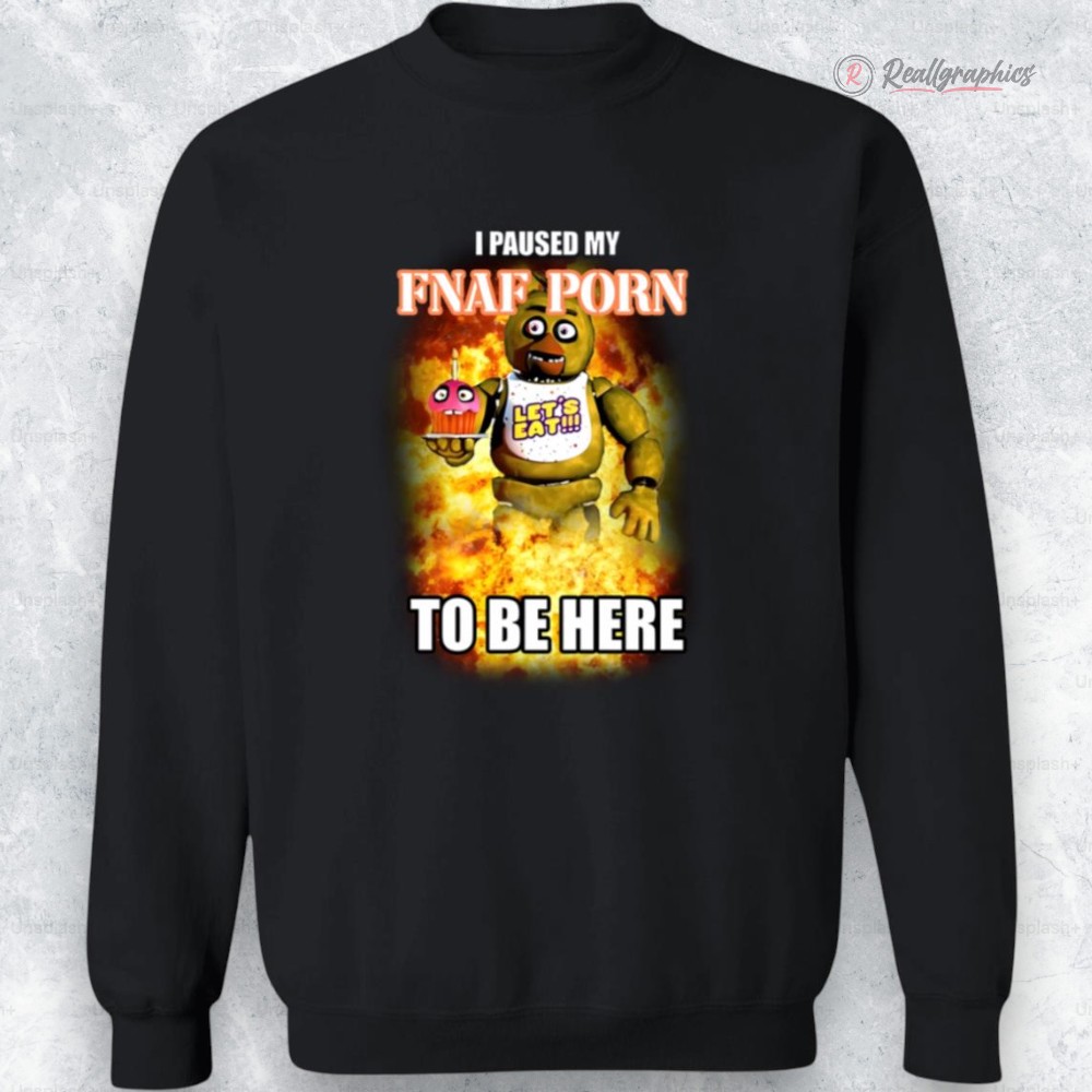 i paused my fnaf porn to be here shirt 2 kkx4lz