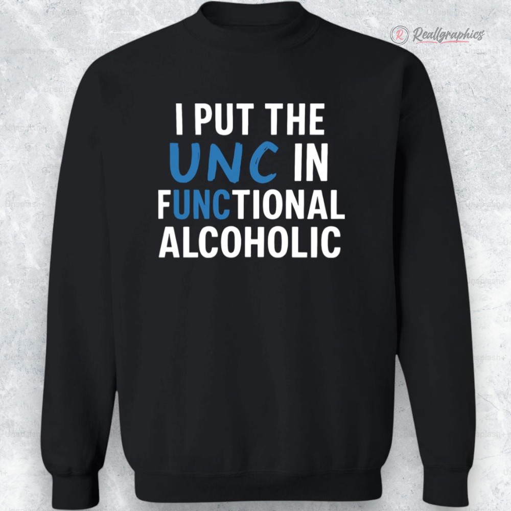 i put the unc in functional alcoholic shirt 2 bfqqxh