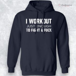 i workout just enough to fight and f ck shirt 1 eobi9z