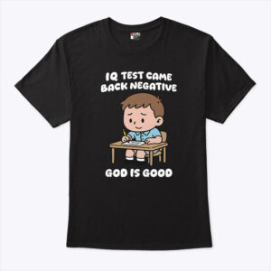 iq test came back negative god is good shirt zrnsq5