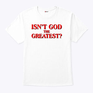 isn t god the greatest unisex shirt yfjndi