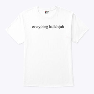 justin bieber everything hallelujah unisex shirt vk0nw1