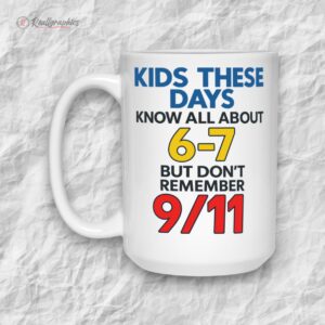 kids these days know all about 6 7 but dont remember 911 mug 1 za2npq