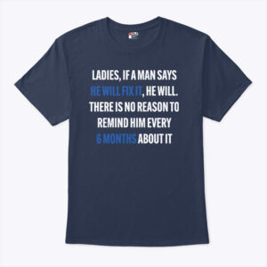 ladies if a man says he will fix it 6 month unisex shirt fj4d0w