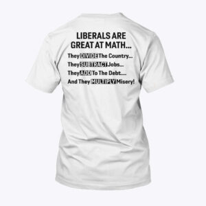 liberals are great at math political statement unisex shirt ilx3s7