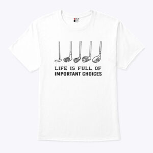life is full of important choices funny golf unisex shirt xl1l9p