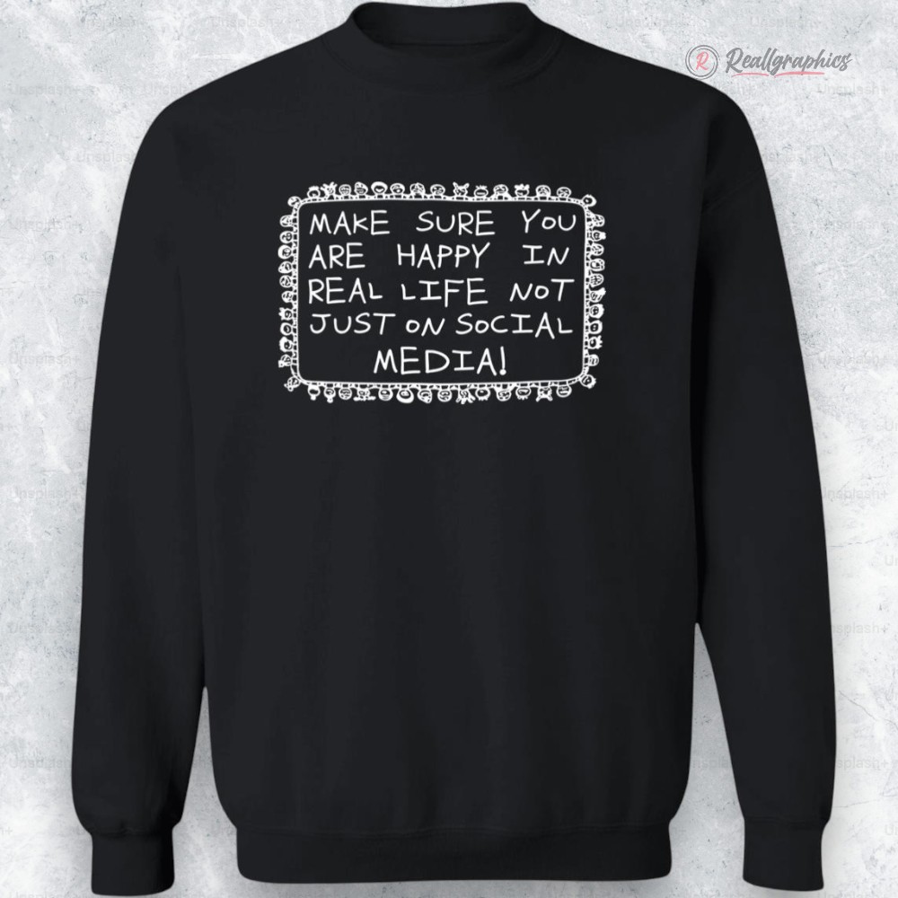 make sure you are happy in real life not just on social media shirt 2 ozmfzt