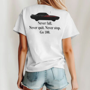 never fall never quit never stop go 100 motivational car unisex shirt ei3xge