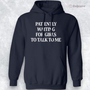patiently waiting for girls to talk to me shirt 1 rhfvi7