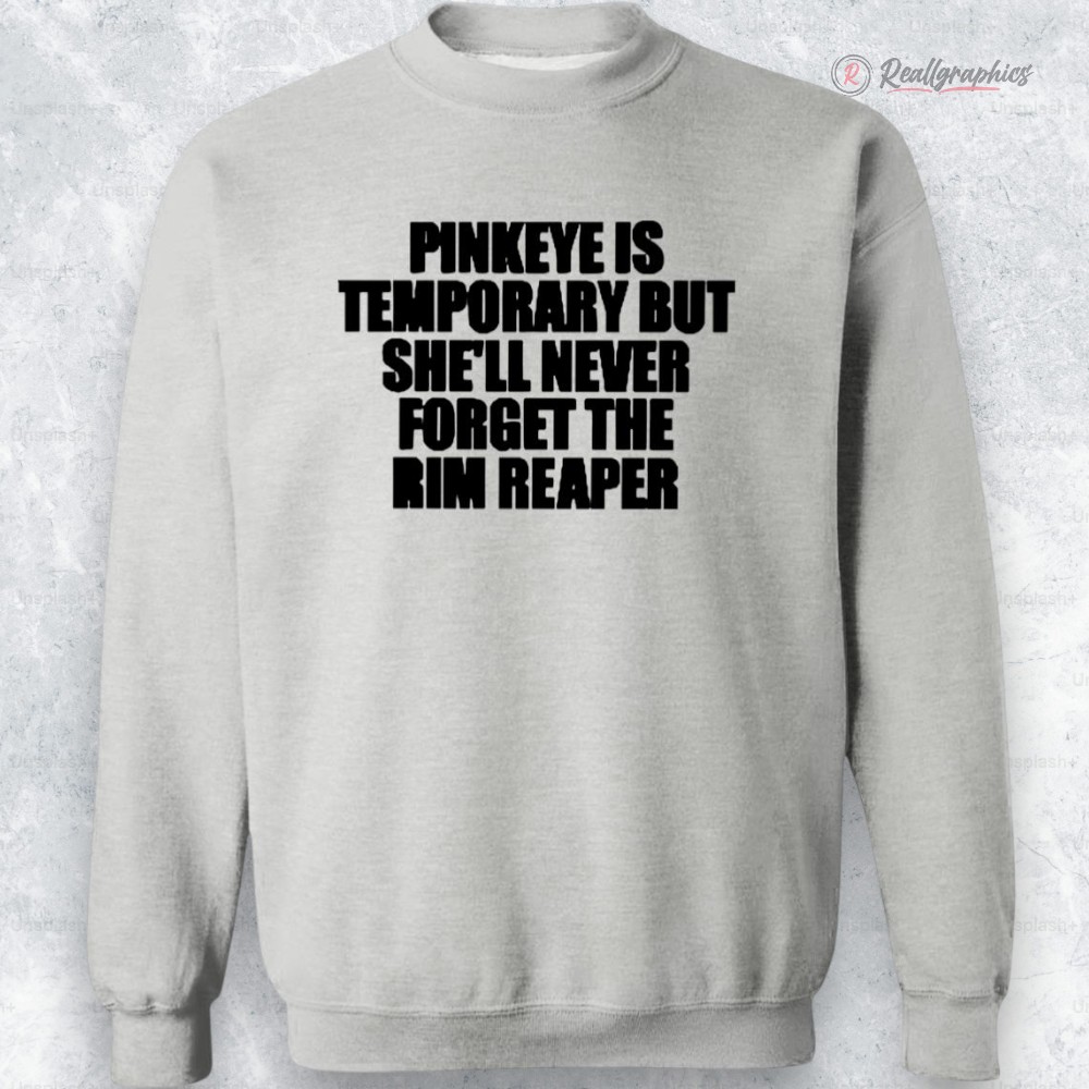 pinkeye is temporary but shell neer forget the rim reaper shirt 2 kxfzzb